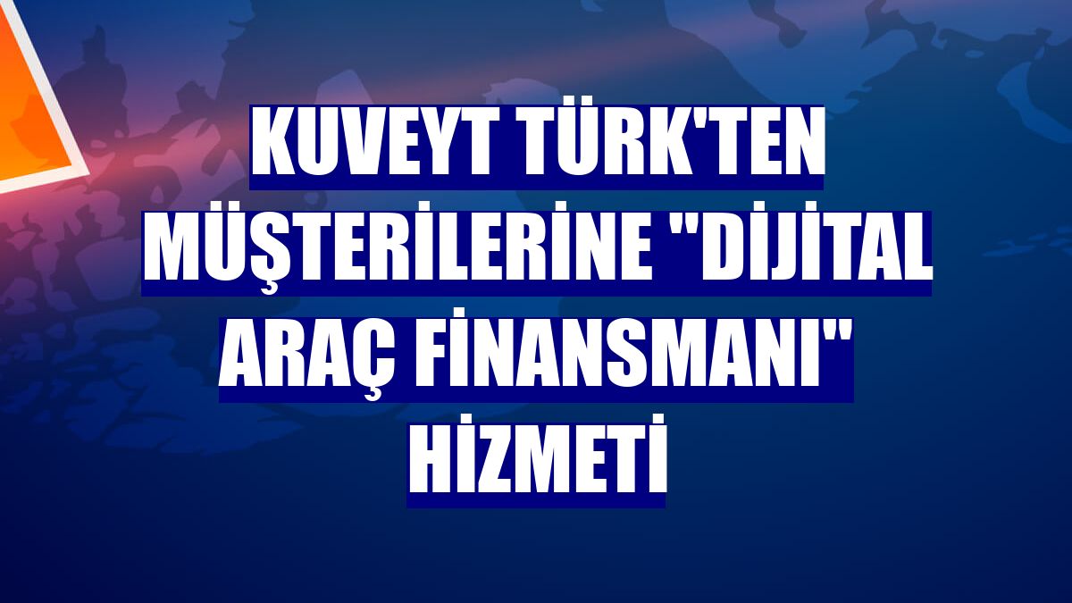 Kuveyt Türk'ten müşterilerine "Dijital Araç Finansmanı" hizmeti