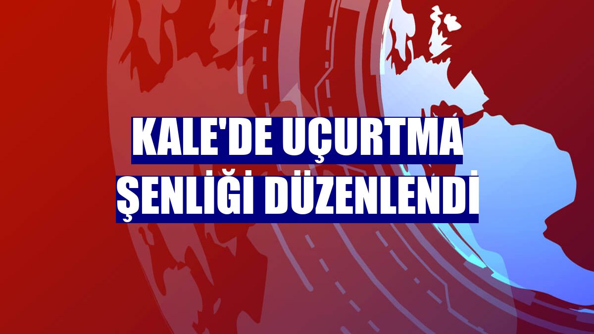 Kale'de uçurtma şenliği düzenlendi