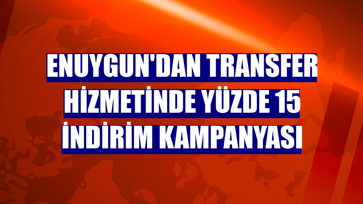 Enuygun'dan transfer hizmetinde yüzde 15 indirim kampanyası