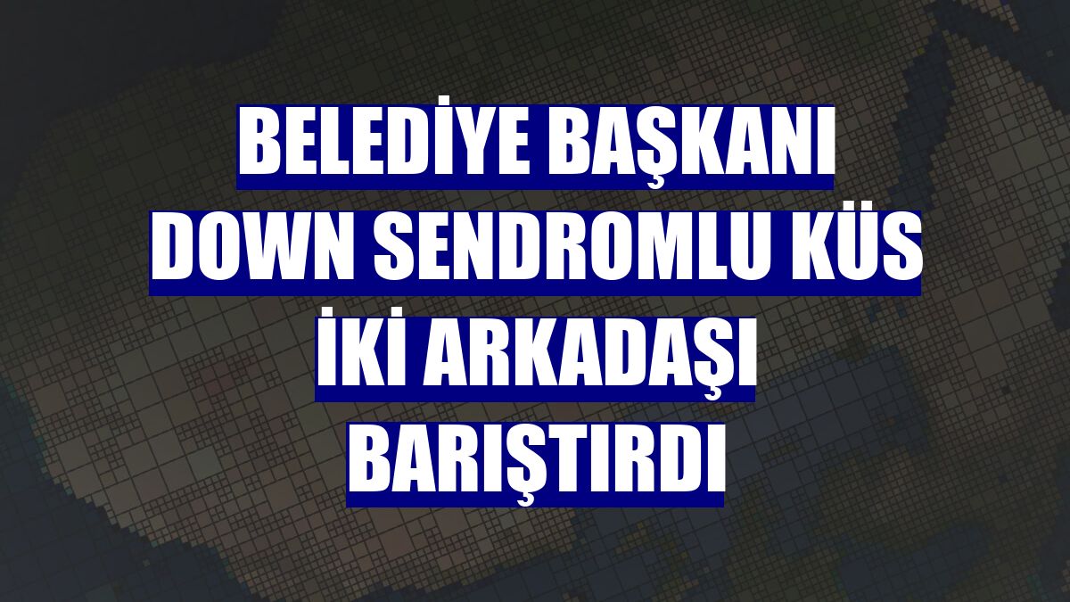 Belediye Başkanı down sendromlu küs iki arkadaşı barıştırdı