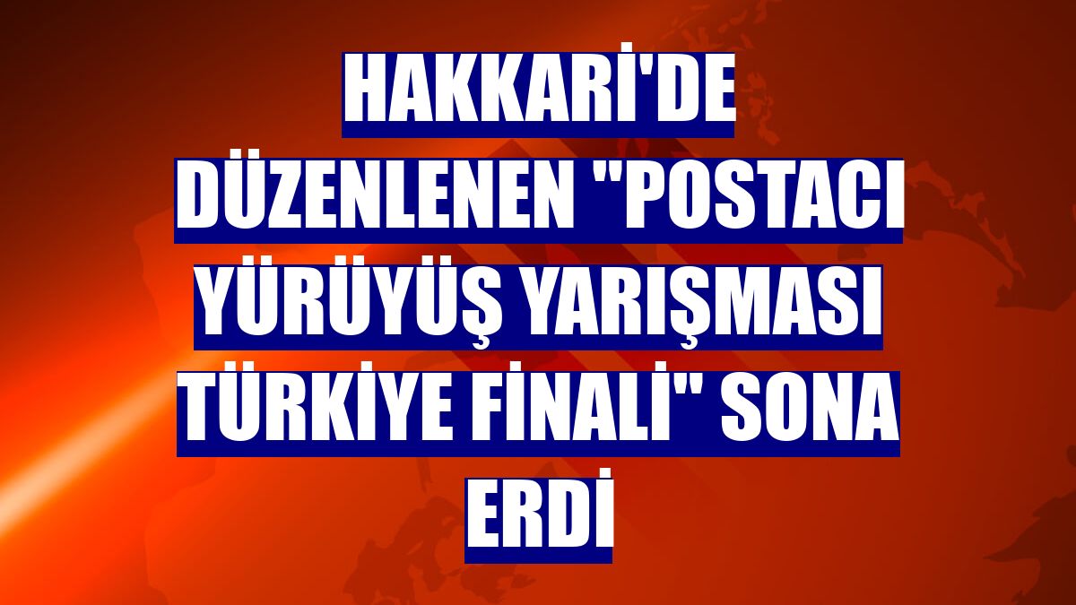 Hakkari'de düzenlenen "Postacı Yürüyüş Yarışması Türkiye Finali" sona erdi