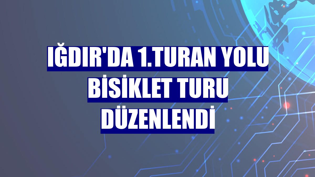Iğdır'da 1.Turan Yolu Bisiklet Turu düzenlendi