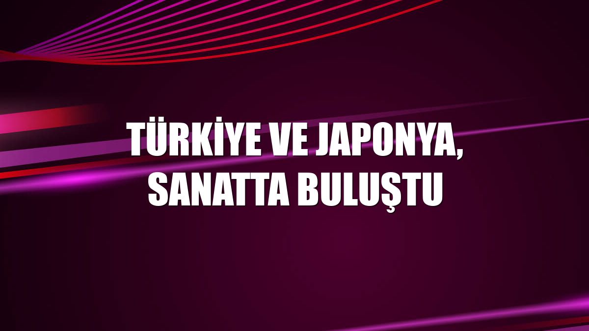 Türkiye ve Japonya, sanatta buluştu