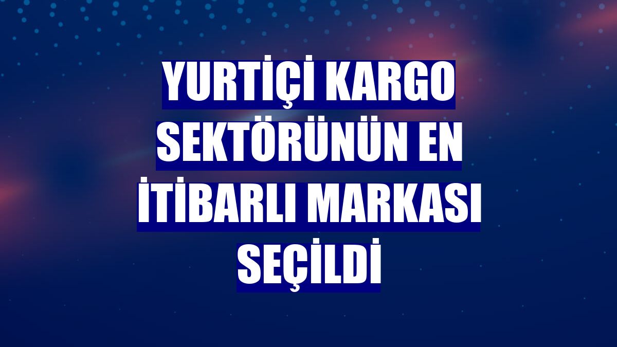 Yurtiçi Kargo sektörünün en itibarlı markası seçildi