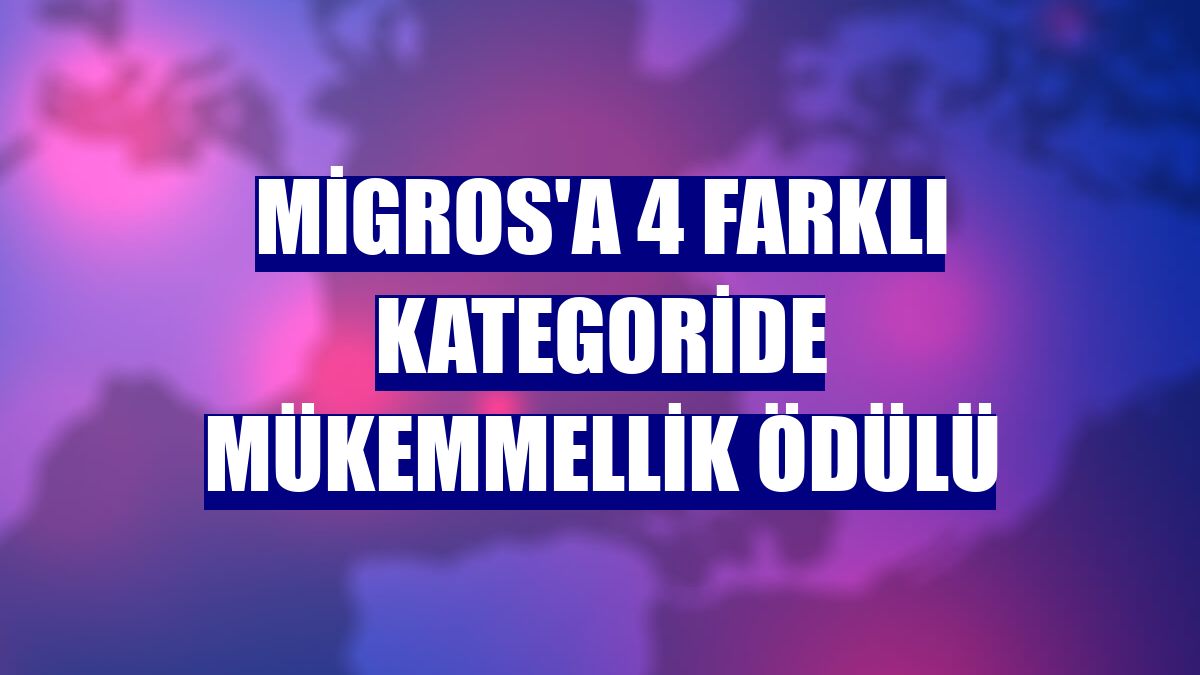 Migros'a 4 farklı kategoride mükemmellik ödülü