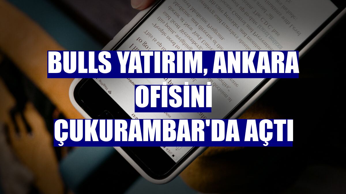 Bulls Yatırım, Ankara ofisini Çukurambar'da açtı