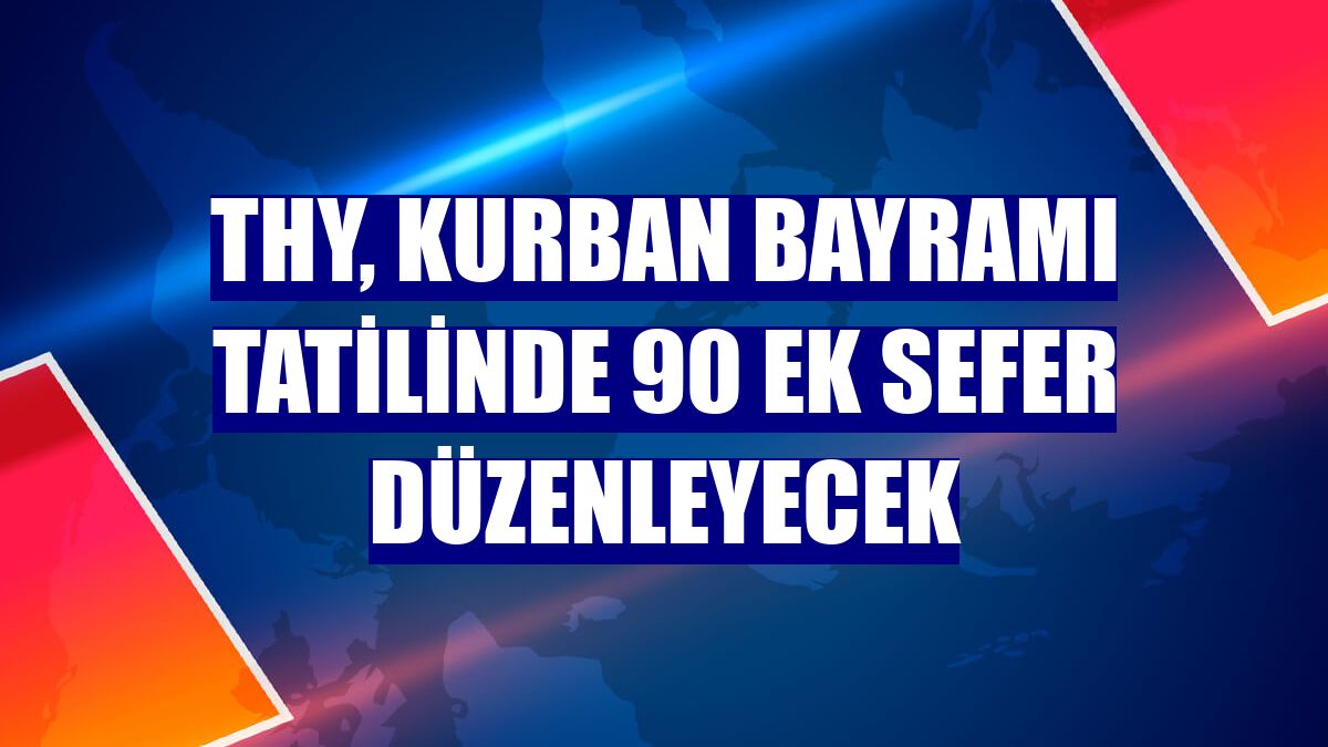 THY, Kurban Bayramı tatilinde 90 ek sefer düzenleyecek
