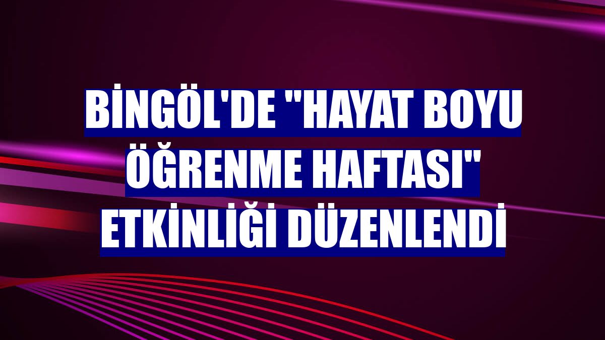Bingöl'de "Hayat Boyu Öğrenme Haftası" etkinliği düzenlendi
