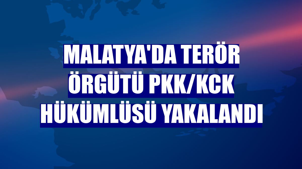 Malatya'da terör örgütü PKK/KCK hükümlüsü yakalandı