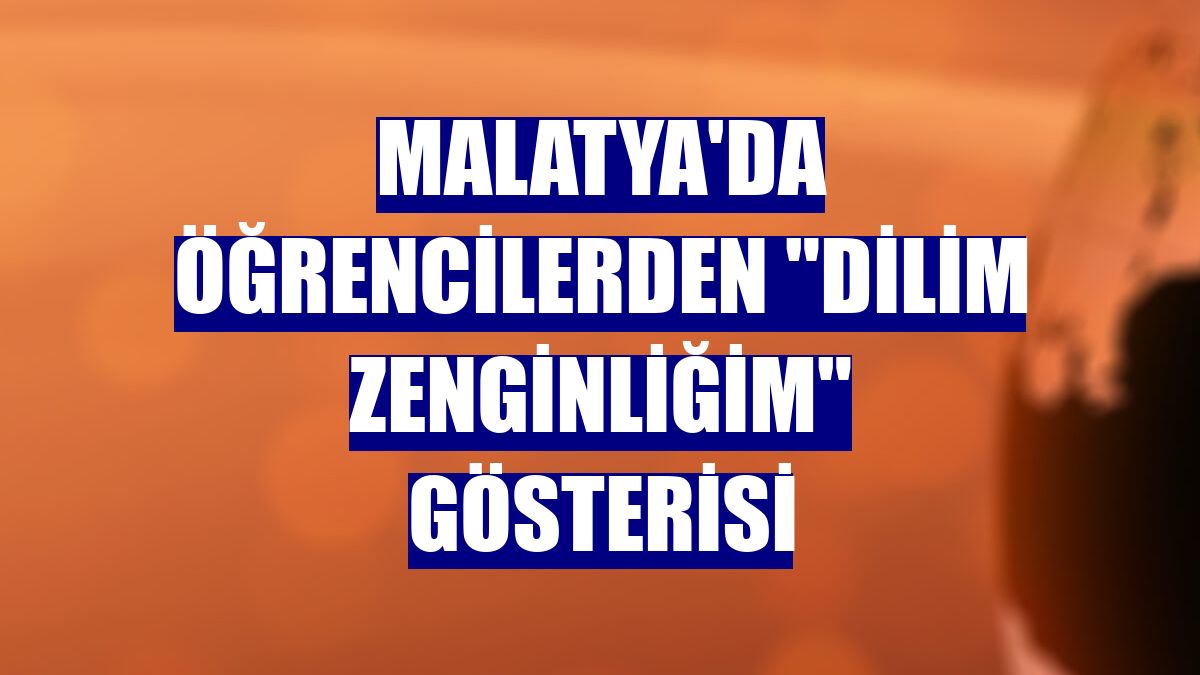 Malatya'da öğrencilerden "Dilim Zenginliğim" gösterisi