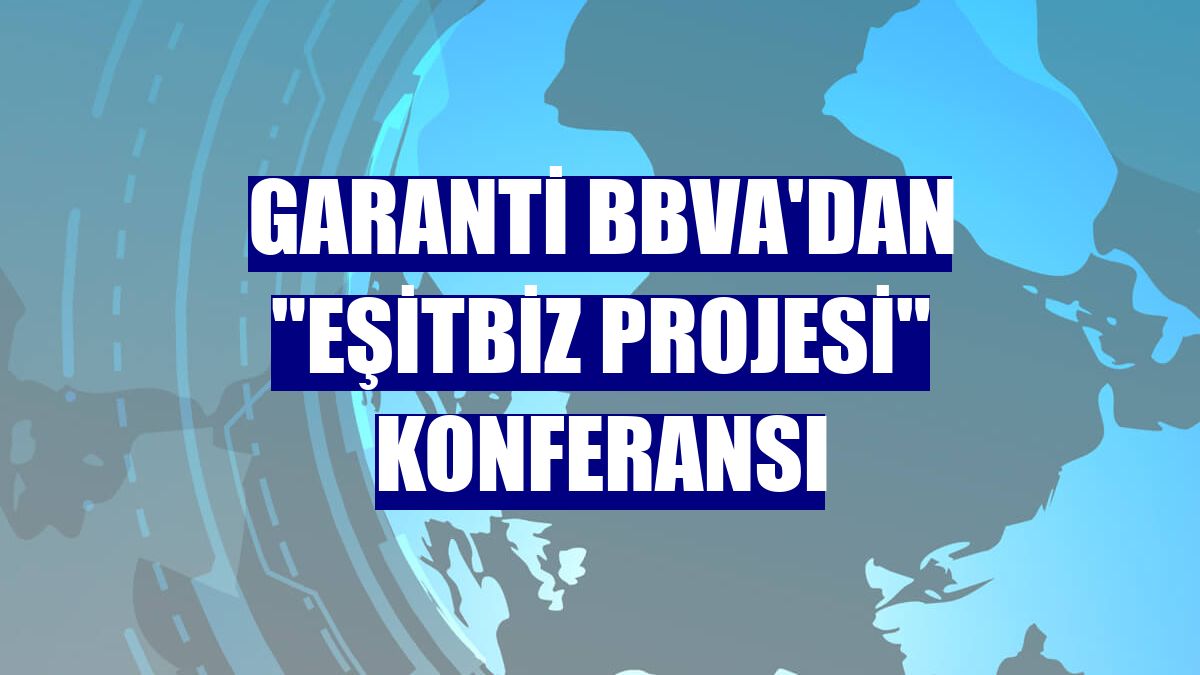 Garanti BBVA'dan "EşitBiz Projesi" konferansı