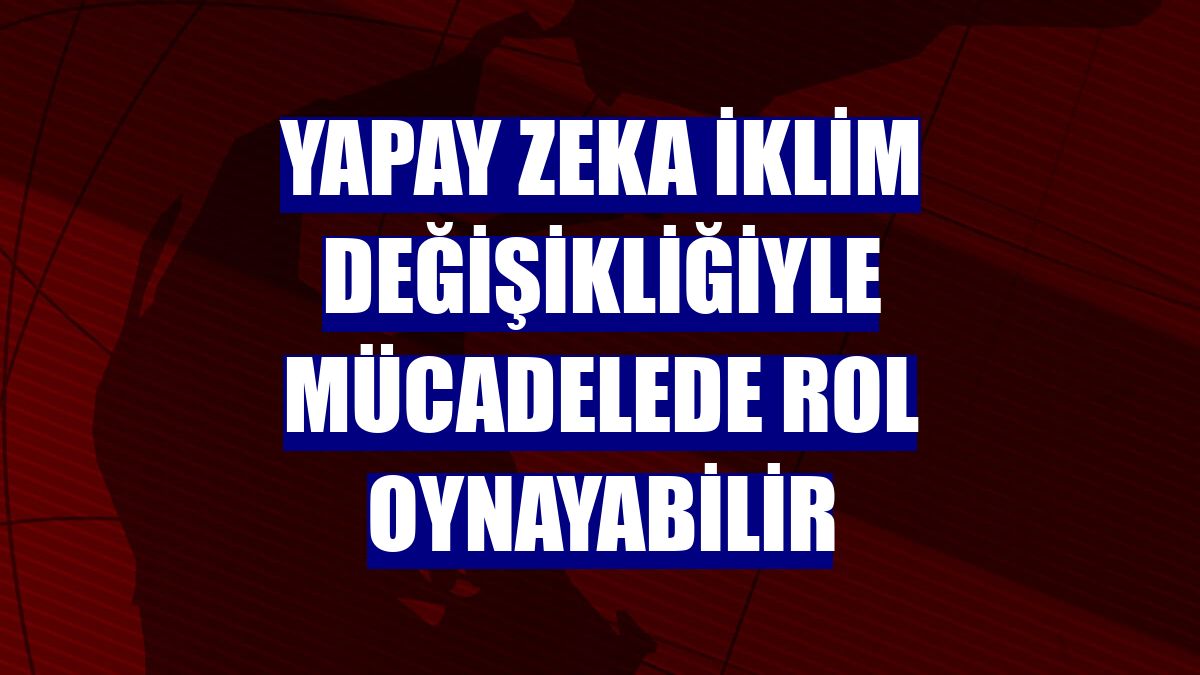 Yapay zeka iklim değişikliğiyle mücadelede rol oynayabilir