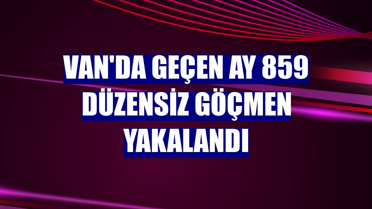 Van'da geçen ay 859 düzensiz göçmen yakalandı