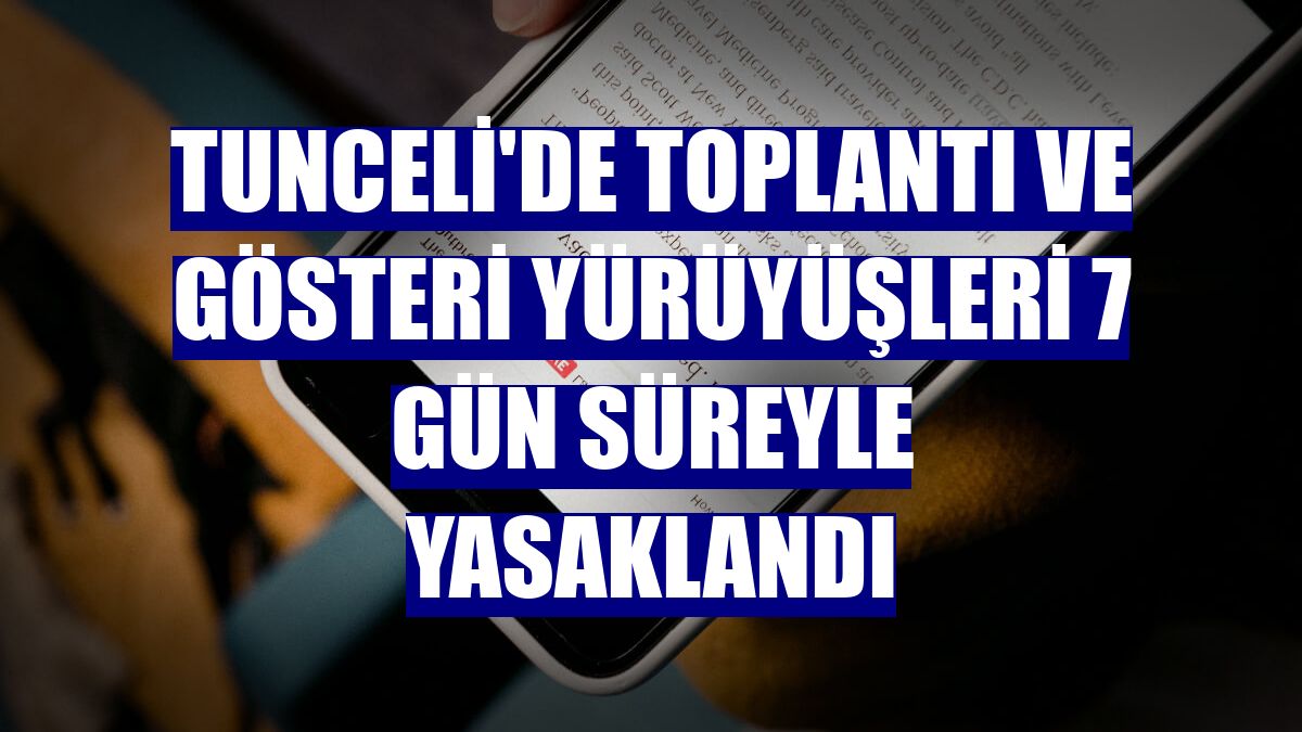 Tunceli'de toplantı ve gösteri yürüyüşleri 7 gün süreyle yasaklandı