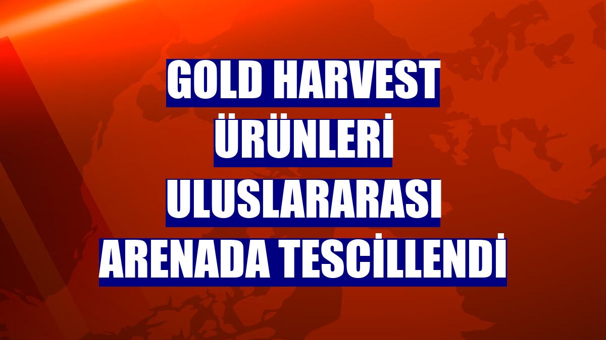 Gold Harvest ürünleri uluslararası arenada tescillendi