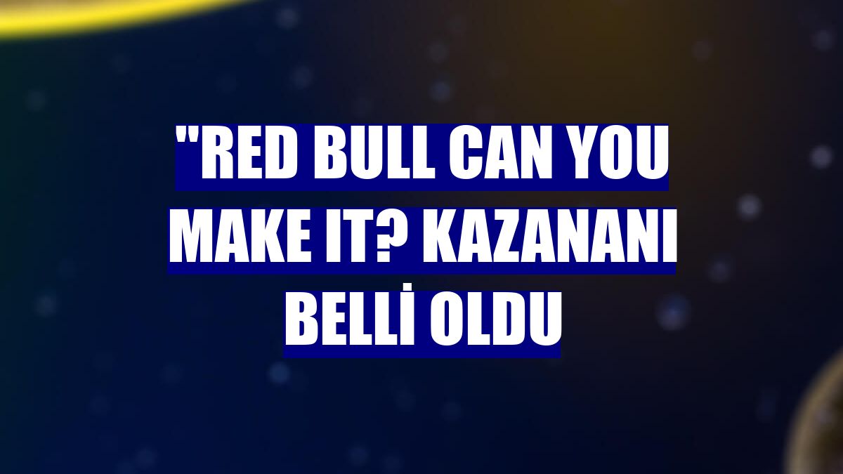"Red Bull Can You Make It? kazananı belli oldu