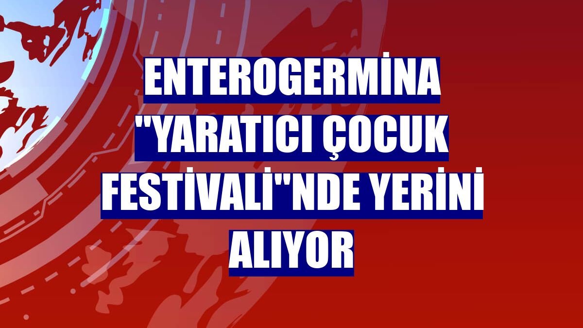 Enterogermina "Yaratıcı Çocuk Festivali"nde yerini alıyor