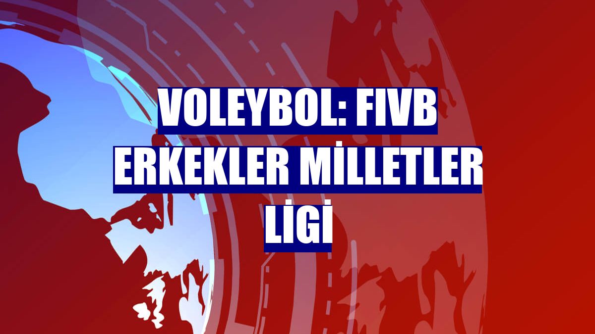 Voleybol: FIVB Erkekler Milletler Ligi