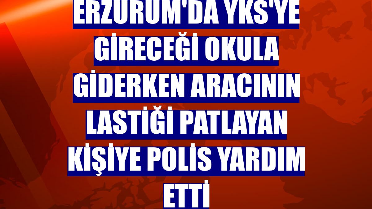 Erzurum'da YKS'ye gireceği okula giderken aracının lastiği patlayan kişiye polis yardım etti