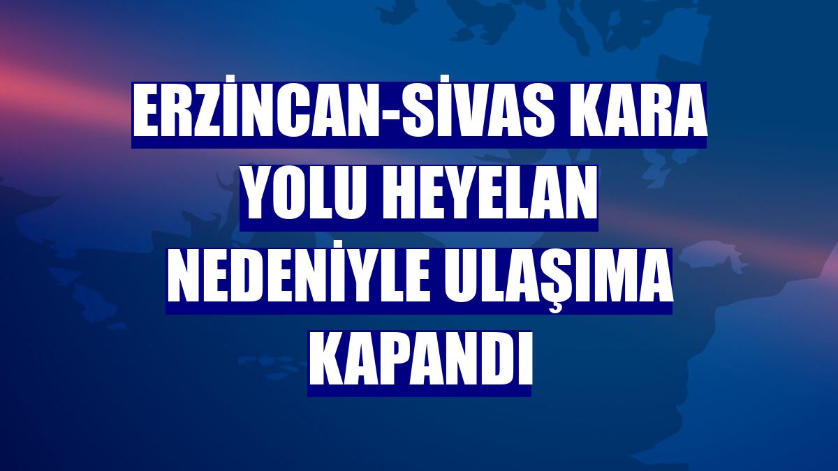 Erzincan-Sivas kara yolu heyelan nedeniyle ulaşıma kapandı