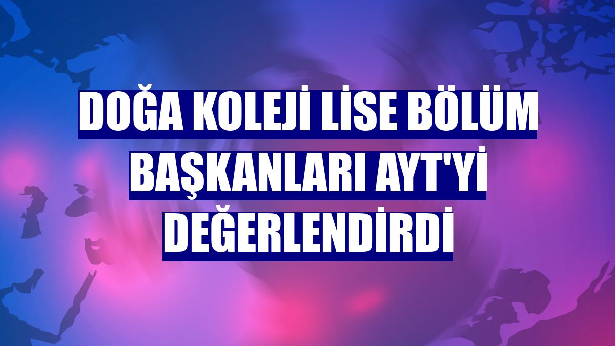 Doğa Koleji lise bölüm başkanları AYT'yi değerlendirdi