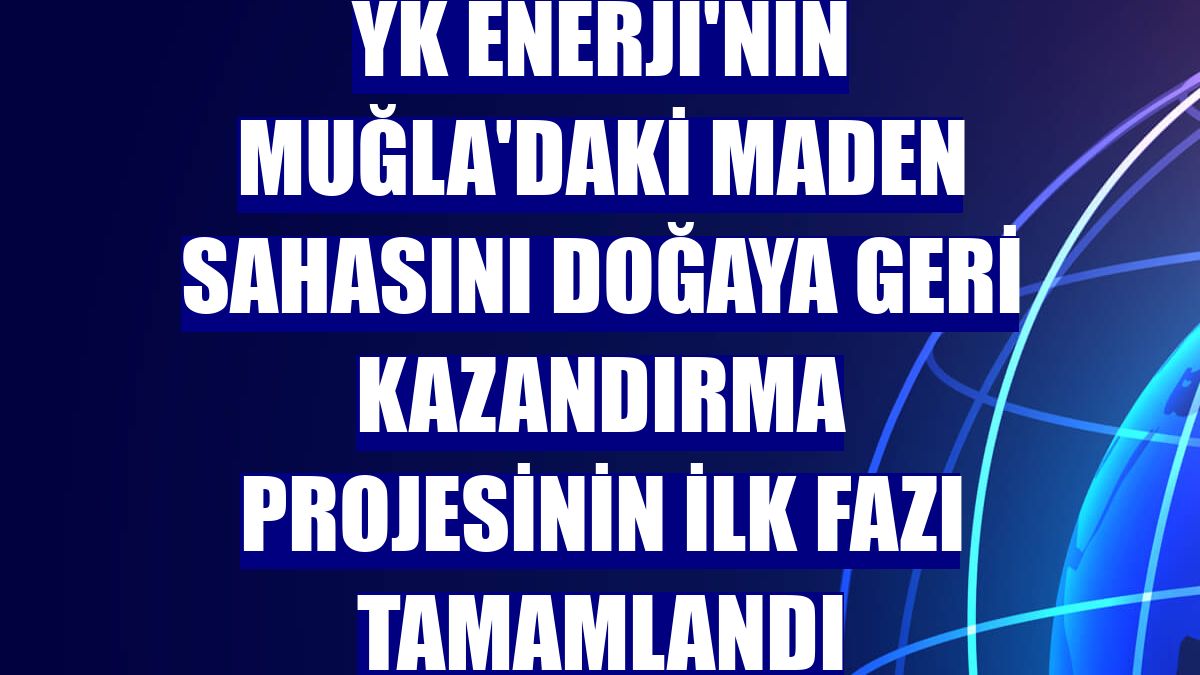 YK Enerji'nin Muğla'daki maden sahasını doğaya geri kazandırma projesinin ilk fazı tamamlandı
