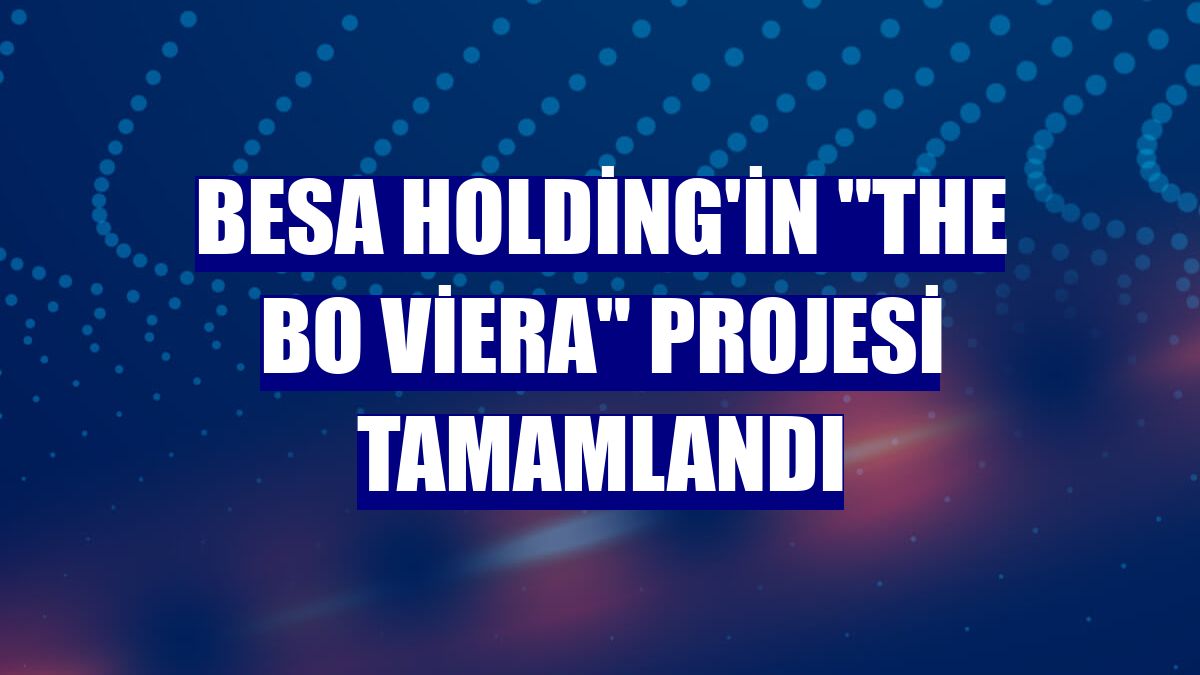 BESA Holding'in "The Bo Viera" projesi tamamlandı