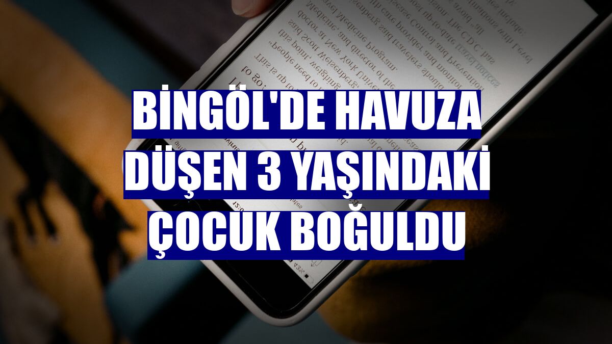 Bingöl'de havuza düşen 3 yaşındaki çocuk boğuldu