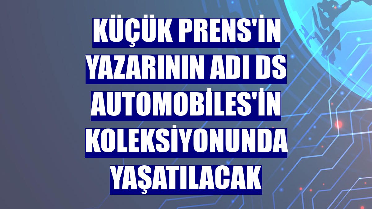 Küçük Prens'in yazarının adı DS Automobiles'in koleksiyonunda yaşatılacak