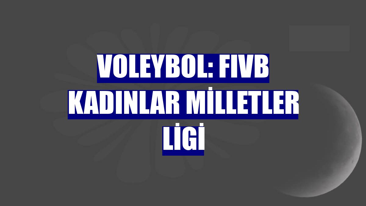 Voleybol: FIVB Kadınlar Milletler Ligi