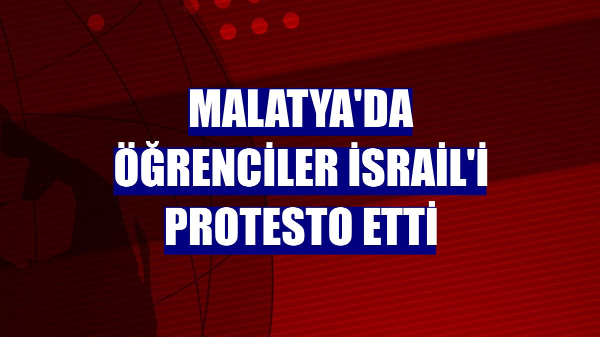 Malatya'da öğrenciler İsrail'i protesto etti