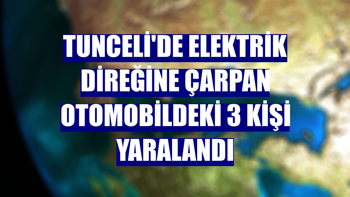 Tunceli'de elektrik direğine çarpan otomobildeki 3 kişi yaralandı