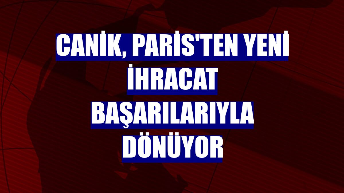 CANiK, Paris'ten yeni ihracat başarılarıyla dönüyor