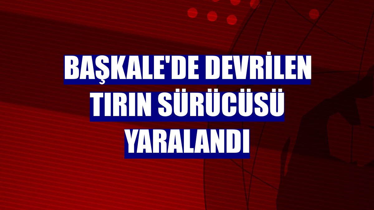 Başkale'de devrilen tırın sürücüsü yaralandı