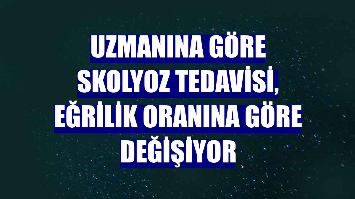 Uzmanına göre skolyoz tedavisi, eğrilik oranına göre değişiyor