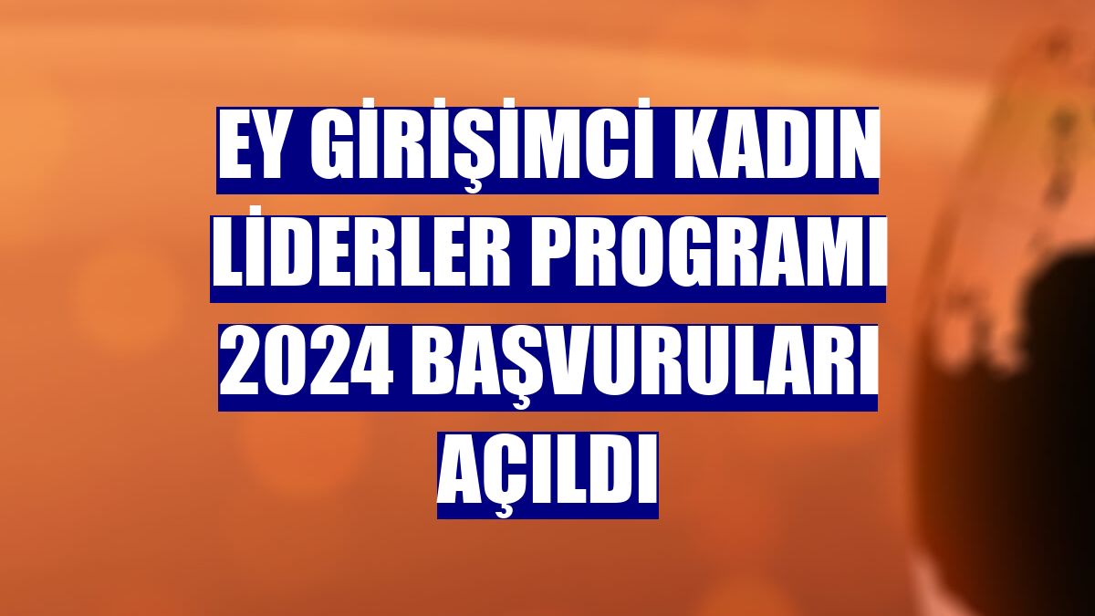 EY Girişimci Kadın Liderler Programı 2024 başvuruları açıldı