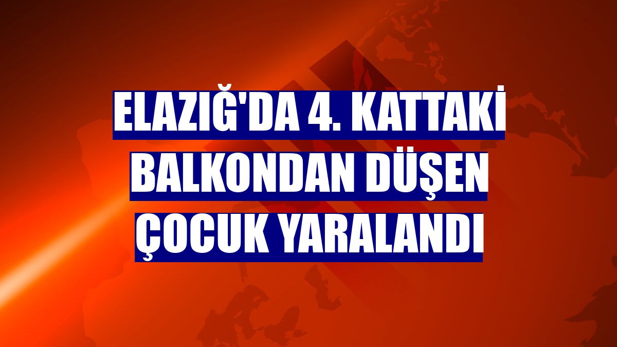 Elazığ'da 4. kattaki balkondan düşen çocuk yaralandı