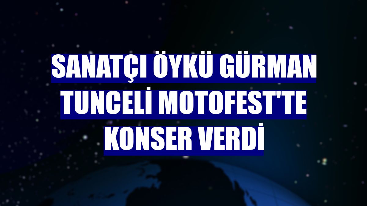 Sanatçı Öykü Gürman Tunceli Motofest'te konser verdi