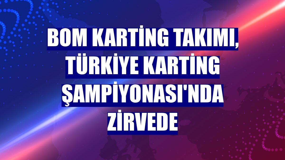 BOM Karting Takımı, Türkiye Karting Şampiyonası'nda zirvede
