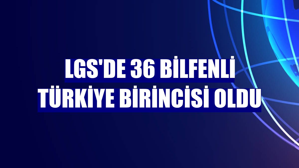 LGS'de 36 Bilfenli Türkiye birincisi oldu
