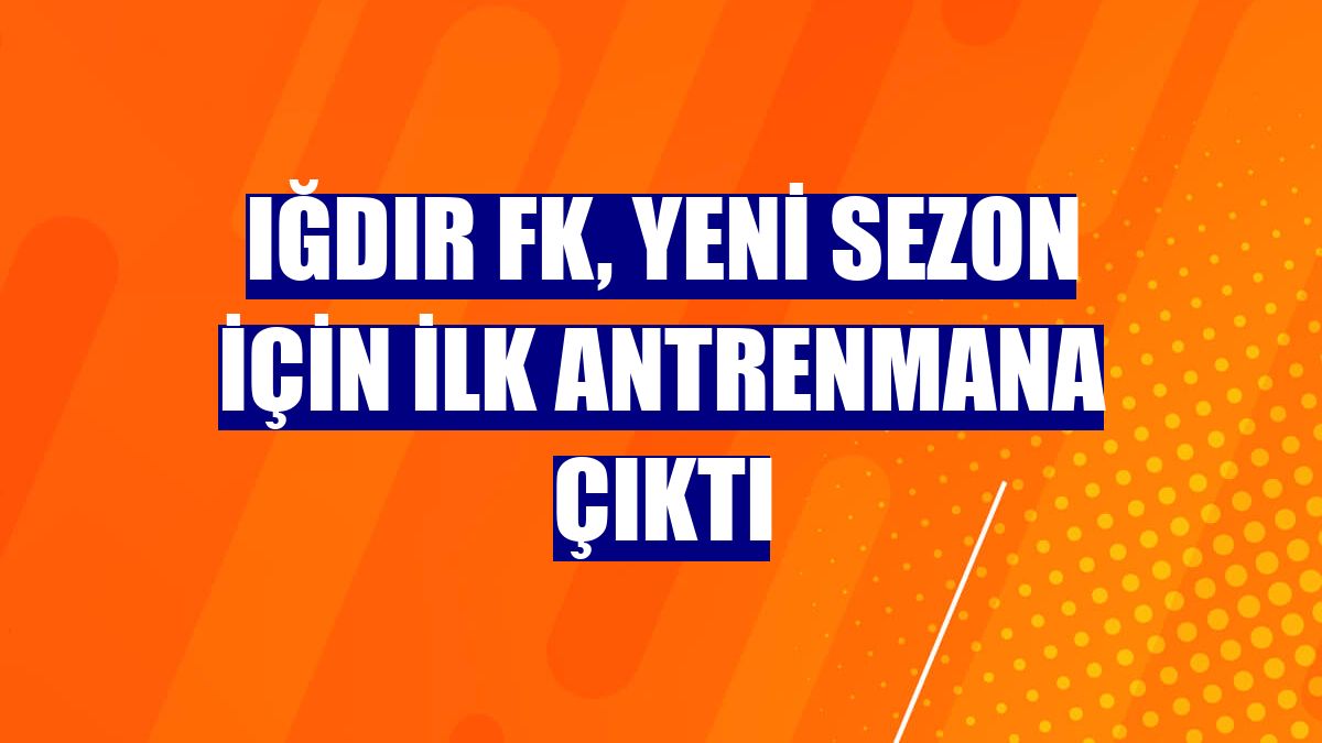 Iğdır FK, yeni sezon için ilk antrenmana çıktı