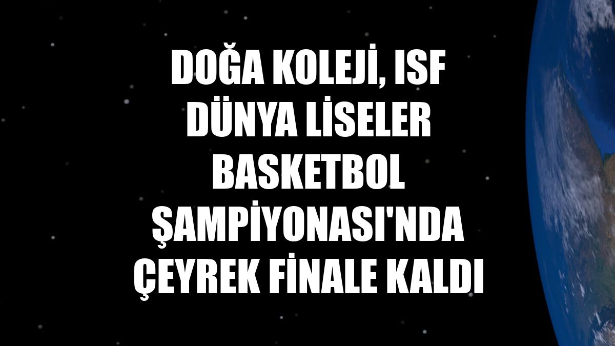 Doğa Koleji, ISF Dünya Liseler Basketbol Şampiyonası'nda çeyrek finale kaldı