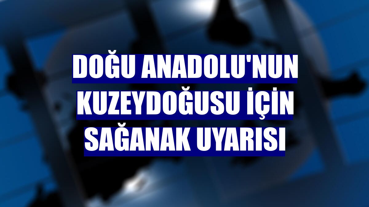 Doğu Anadolu'nun kuzeydoğusu için sağanak uyarısı