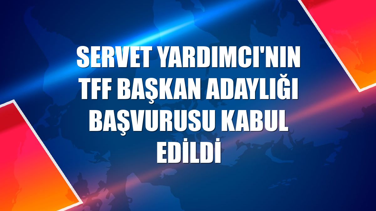 Servet Yardımcı'nın TFF başkan adaylığı başvurusu kabul edildi