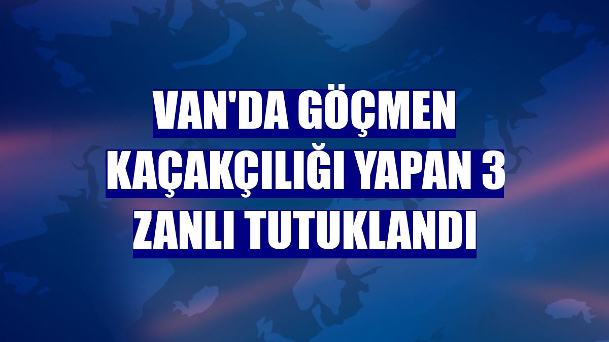 Van'da göçmen kaçakçılığı yapan 3 zanlı tutuklandı
