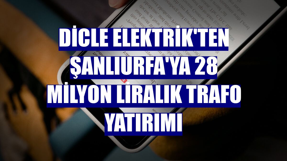 Dicle Elektrik'ten Şanlıurfa'ya 28 milyon liralık trafo yatırımı