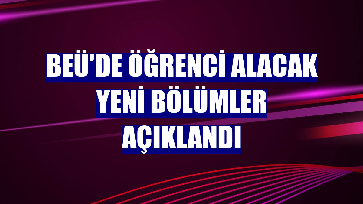 BEÜ'de öğrenci alacak yeni bölümler açıklandı