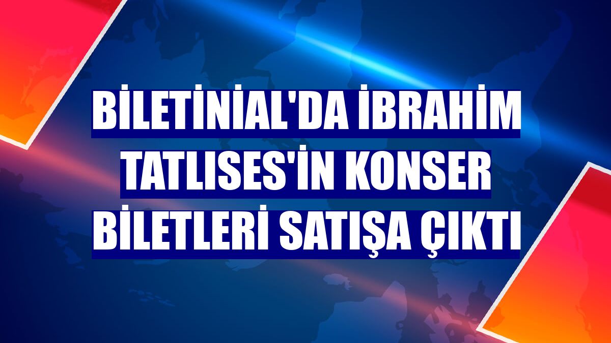 Biletinial'da İbrahim Tatlıses'in konser biletleri satışa çıktı
