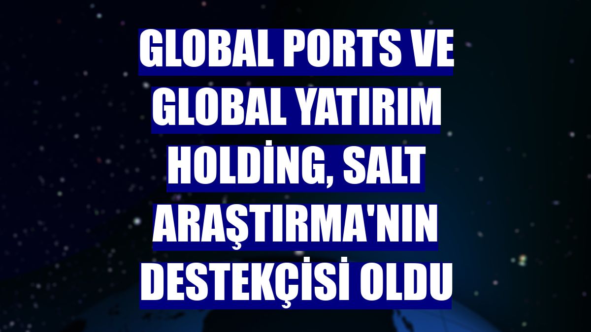 Global Ports ve Global Yatırım Holding, Salt Araştırma'nın destekçisi oldu