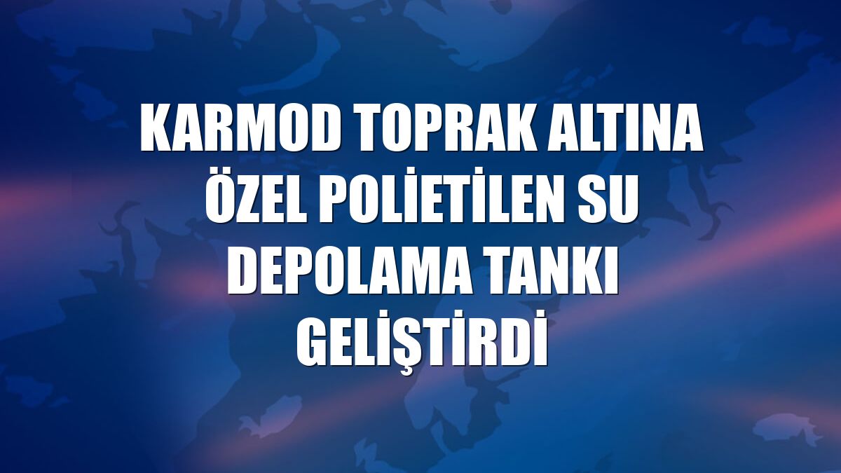Karmod toprak altına özel polietilen su depolama tankı geliştirdi